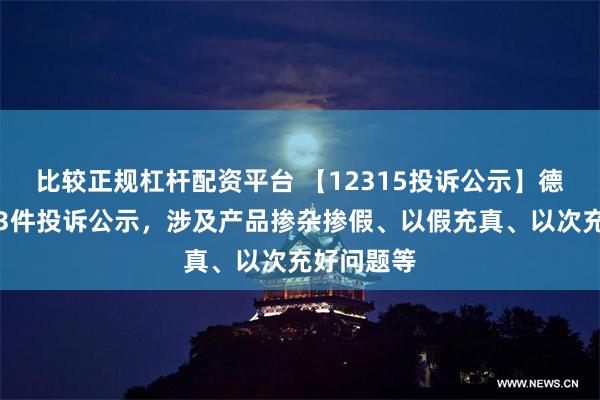 比较正规杠杆配资平台 【12315投诉公示】德尔玛新增3件投诉公示，涉及产品掺杂掺假、以假充真、以次充好问题等